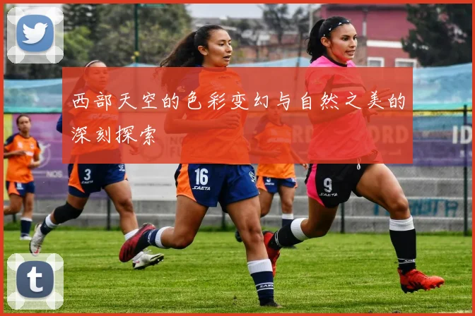 西部天空的色彩变幻与自然之美的深刻探索