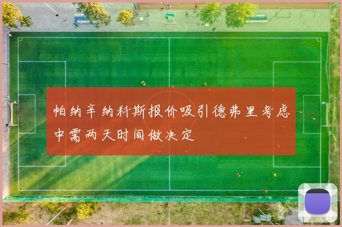 帕纳辛纳科斯报价吸引德弗里考虑中需两天时间做决定