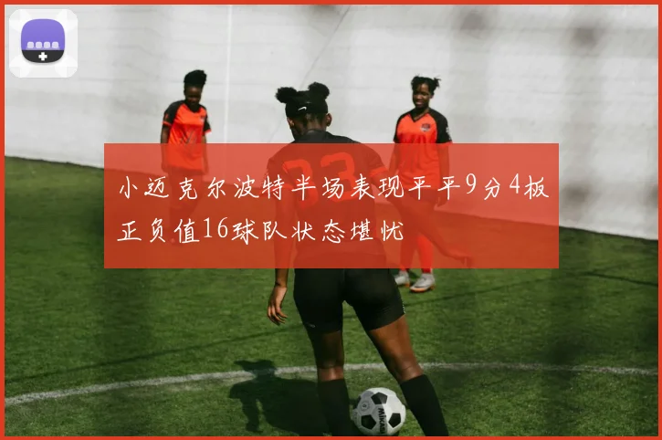小迈克尔波特半场表现平平9分4板正负值16球队状态堪忧