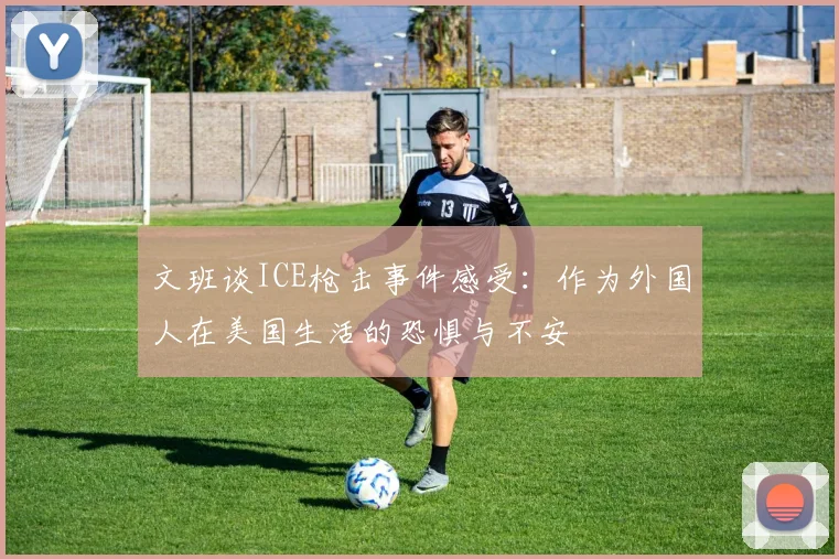文班谈ICE枪击事件感受：作为外国人在美国生活的恐惧与不安