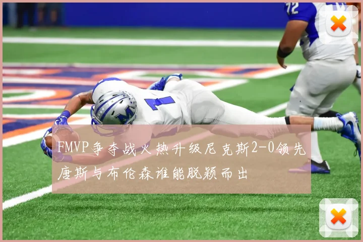 FMVP争夺战火热升级尼克斯2-0领先唐斯与布伦森谁能脱颖而出