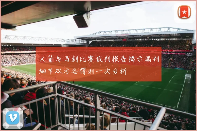 火箭与马刺比赛裁判报告揭示漏判细节双方各得利一次分析